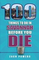 100 Things to Do in Savannah Before You Die 1681060663 Book Cover