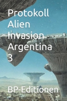 Protokoll Alien Invasion Argentina 3 (Bizarre Serie Auf Deutsch) B0CFXB1ZGJ Book Cover