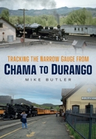 Tracking the Narrow Gauge from Chama to Durango 1634993829 Book Cover