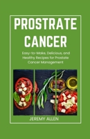 Prostrate cancer diet cookbook: Easy-to-Make, Delicious, and Healthy Recipes for Prostate Cancer Management B0CQDGWR3G Book Cover