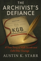 The Archivist’s Defiance: A True Story of KGB Secrets and Cold War Courage (Chronicles of Covert Courage) B0FCFXLB8K Book Cover