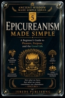 EPICUREANISM MADE SIMPLE: A Beginner's Guide to Pleasure, Purpose, and the Good Life B0H6YKWW51 Book Cover
