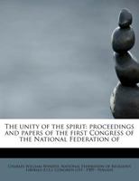 The unity of the spirit: proceedings and papers of the first Congress of the National Federation of 1116399687 Book Cover