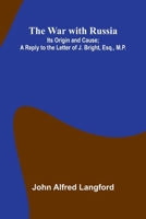 The War With Russia; Its Origin And Cause; A Reply To The Letter Of J. Bright, Esq., M.P. 9364737962 Book Cover