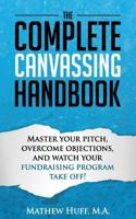 The Complete Canvassing Handbook: Master Your Pitch, Overcome Objections, and Watch Your Fundraising Program Take Off! 1517588529 Book Cover