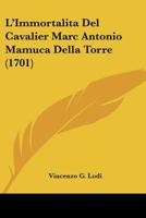 L'Immortalita Del Cavalier Marc Antonio Mamuca Della Torre (1701) 1166613925 Book Cover
