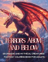 Terrors Above and Below: A Fantasy Coloring Book for Adults with 120 Epic Illustrations of Dragons and Mythical Creatures of Land and Sea for Relaxation (Fantasy Adult Coloring Book Series) 1971602019 Book Cover