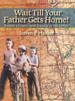 Wait Till Your Father Gets Home!: Raising a Family from Scratch in the Fifties B0GG7YGJ19 Book Cover