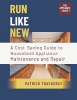 Run Like New: A Cost-Saving Guide to Household Appliance Maintenance and Repair B0CT3YYCPL Book Cover