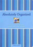 Absolutely Organized: A Mom's Guide to a No-stress Schedule and Clutter-free Home 1581809557 Book Cover