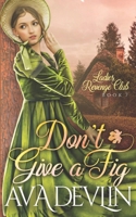 Don't Give a Fig: A Slow Burn Regency Romance (Ladies' Revenge Club) B0GHY8X6R8 Book Cover
