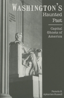 Washington's Haunted Past: Capital Ghosts of America 1596291818 Book Cover