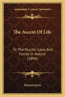 The Ascent Of Life: Or The Psychic Laws And Forces In Nature 1013557700 Book Cover