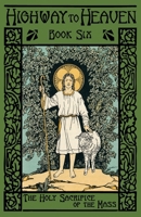 The Holy Sacrifice of the Mass: Highway to Heaven Series 1640510389 Book Cover