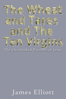 The Wheat and Tares and The Ten Virgins: The Overlooked Parables of Jesus 1664194665 Book Cover
