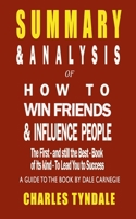 SUMMARY & ANALYSIS Of HOW TO WIN FRIENDS & INFLUENCE PEOPLE: The First and still the Best book of its kind to lead you to success A Guide to the Book By Dale Carnegie 1705591507 Book Cover