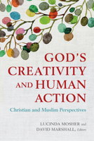 God's Creativity and Human Action: Christian and Muslim Perspectives 1626164851 Book Cover