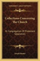 Collections Concerning The Church: Or Congregation Of Protestant Separatists 1432657275 Book Cover