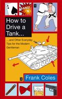 How to Drive a Tank and Other Everyday Tips for the Modern Gentleman 1408701820 Book Cover