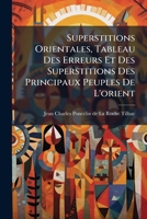 Superstitions Orientales, Tableau Des Erreurs Et Des Superstitions Des Principaux Peuples De L'orient 1179364708 Book Cover