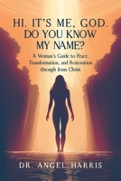 Hi. It's Me, God. Do You Know My Name?: A Woman's Guide to Peace, Transformation, and Restoration through Jesus Christ B0CVGR6YBB Book Cover