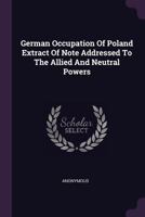 German Occupation Of Poland Extract Of Note Addressed To The Allied And Neutral Powers 1022232266 Book Cover