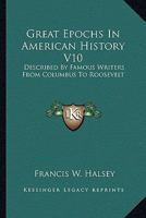 Great Epochs In American History V10: Described By Famous Writers From Columbus To Roosevelt 1432526421 Book Cover