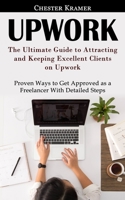 Upwork: The Ultimate Guide to Attracting and Keeping Excellent Clients on Upwork 177485760X Book Cover