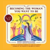 Becoming the Woman you want to be: 50 Ways to Empower Yourself on Your life Journey, Inspired by the Wisdom of the Biblical Woman 965928621X Book Cover