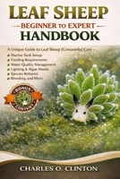 LEAF SHEEP BEGINNER TO EXPERT HANDBOOK: A Unique Guide to Leaf Sheep (Costasiella) Care – Marine Tank Setup, Feeding Requirements, Water Quality ... Needs, Species Behavior, Breeding, and More. B0GXG7D897 Book Cover