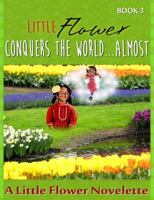 Little Flower Conquers The World...Almost: A Little Flower Novelette 0990554074 Book Cover