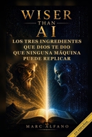 Wiser Than AI: Los Tres Ingredientes que Dios te Dio que Ninguna Máquina Puede Replicar (Spanish Edition) B0H7LP2G1K Book Cover