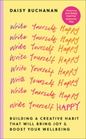 Write Yourself Happy: Building a Creative Habit That Will Bring Joy and Boost Your Wellbeing B0HFZLZN8Y Book Cover