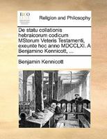 De statu collationis hebraicorum codicum MStorum Veteris Testamenti, exeunte hoc anno MDCCLXI. A Benjamino Kennicott, ... 1170875068 Book Cover
