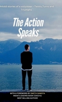 The Action Speaks: Untold stories of a volunteer - Twists, Turns, Triumphs B0DMVC6TXT Book Cover