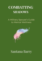 Combatting Shadows: A Military Spouse's Guide to Mental Wellness 1300508876 Book Cover