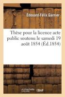 Tha]se Pour La Licence Acte Public Soutenu Le Samedi 19 Aout 1854, 2011280001 Book Cover