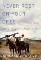 Never Rest on Your Ores: Building a Mining Company, One Stone at a Time, Second Edition 0228017785 Book Cover