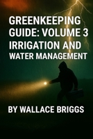 Greenkeeping Guide: Volume 3 Irrigation and Water Management B0FZ3N5QGX Book Cover