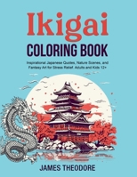 Ikigai Coloring Book: Inspirational Japanese Quotes, Nature Scenes, and Fantasy Art for Stress Relief. Adults and Kids 12+ B0CP9RHR4L Book Cover