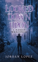 Looked Down Upon: A Masked Wickedness B0F1WDQRCJ Book Cover