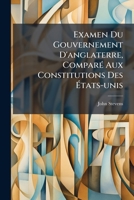 Examen Du Gouvernement D'anglaterre, Comparé Aux Constitutions Des États-unis: O L'on Réfute Quelques Assertions Contenues Dans L'ouvrage De M. Adams, ... Dans Celui De M. Delolme,... 1279981806 Book Cover