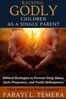 Raising Godly Children as a Single Parent: "Biblical "Strategies to Prevent Drug Abuse, Early Pregnancy, and Youth Delinquency” (The Legacy Builder Series) B0G4JQ5XSH Book Cover