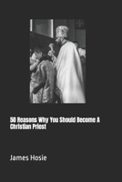 50 Reasons Why You Should Become A Christian Priest B0CKZDP29K Book Cover