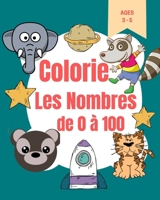 Colorie les nombres de 0 à 100: Livre d'apprentissage pour tout-petits - Livre pour apprendre à reconnaitre les chiffres et à compter - Cahier d'activ B08MSFDJXQ Book Cover