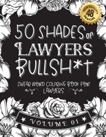 50 Shades of Lawyers Bullsh*t: Swear Word Coloring Book For Lawyers: Funny gag gift for Lawyers w/ humorous cusses & snarky sayings Lawyers want to ... & patterns for working adult relaxation B08STNSGWG Book Cover