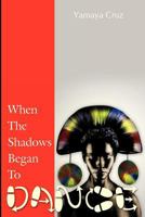 When The Shadows Began To Dance: A fiction book about African Culture, orisha religion, spiritual cleansing, ancient wisdom, self-development, Brujeria, egguns, and Shamanism (Volume 1) 0984606211 Book Cover