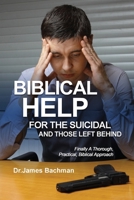 Biblical Helps for the Suicidal and Those Left Behind: Finally A Thorough, Practical, Biblical Approach: Finally a Thorough, Practical, Biblical Approach 1959930001 Book Cover