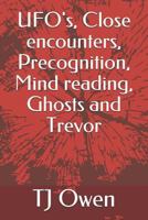 Ufo's, Close Encounters, Precognition, Mind Reading, Ghosts and Trevor 1520743572 Book Cover