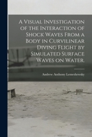 A Visual Investigation of the Interaction of Shock Waves From a Body in Curvilinear Diving Flight by Simulated Surface Waves on Water. 1013758781 Book Cover